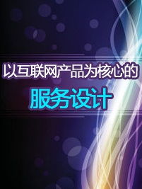 以互聯網產品為核心的服務設計 優化互聯網信息服務的用戶體驗